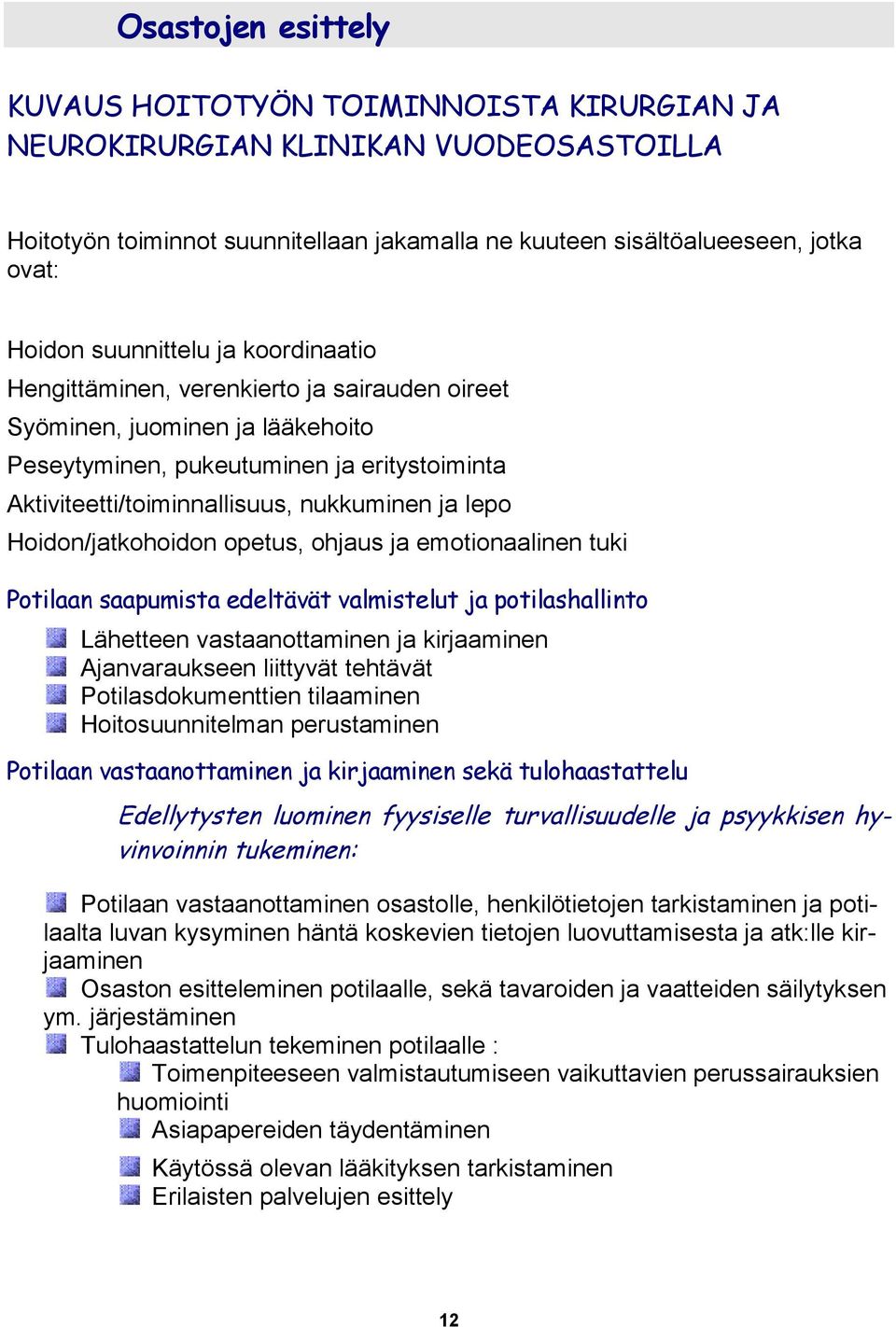 lepo Hoidon/jatkohoidon opetus, ohjaus ja emotionaalinen tuki Potilaan saapumista edeltävät valmistelut ja potilashallinto Lähetteen vastaanottaminen ja kirjaaminen Ajanvaraukseen liittyvät tehtävät