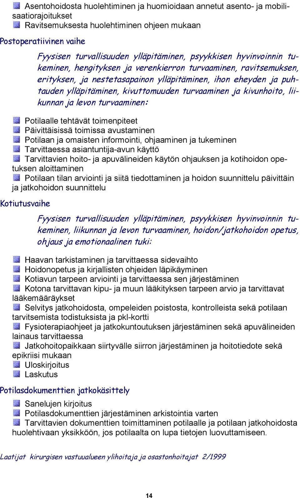 turvaaminen ja kivunhoito, liikunnan ja levon turvaaminen: Potilaalle tehtävät toimenpiteet Päivittäisissä toimissa avustaminen Potilaan ja omaisten informointi, ohjaaminen ja tukeminen Tarvittaessa