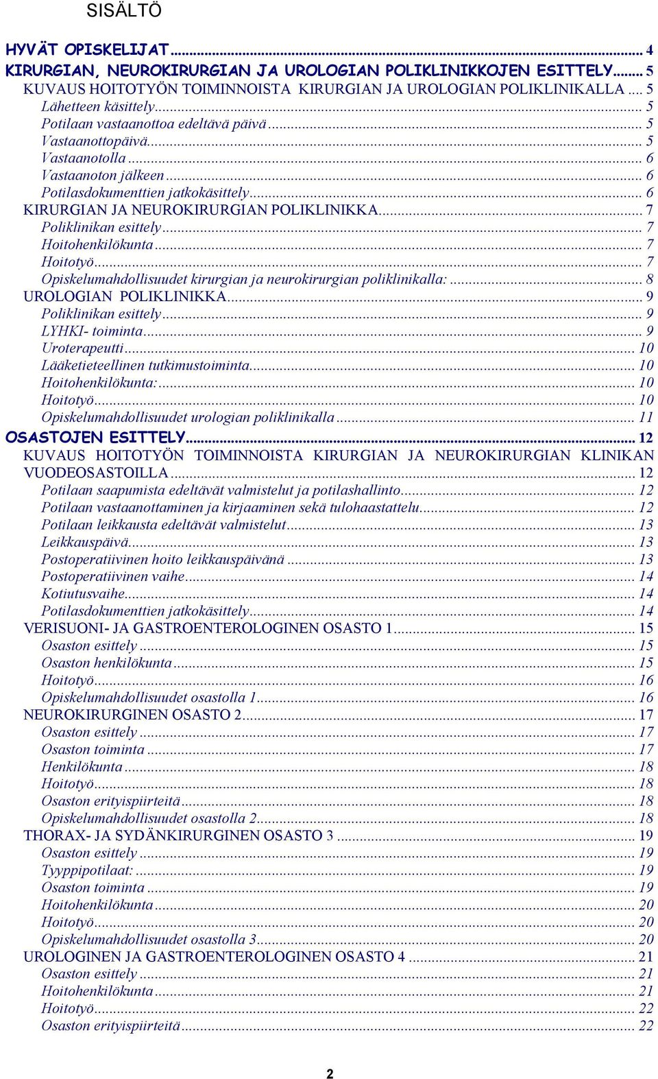 .. 7 Poliklinikan esittely... 7 Hoitohenkilökunta... 7 Hoitotyö... 7 Opiskelumahdollisuudet kirurgian ja neurokirurgian poliklinikalla:... 8 UROLOGIAN POLIKLINIKKA... 9 Poliklinikan esittely.