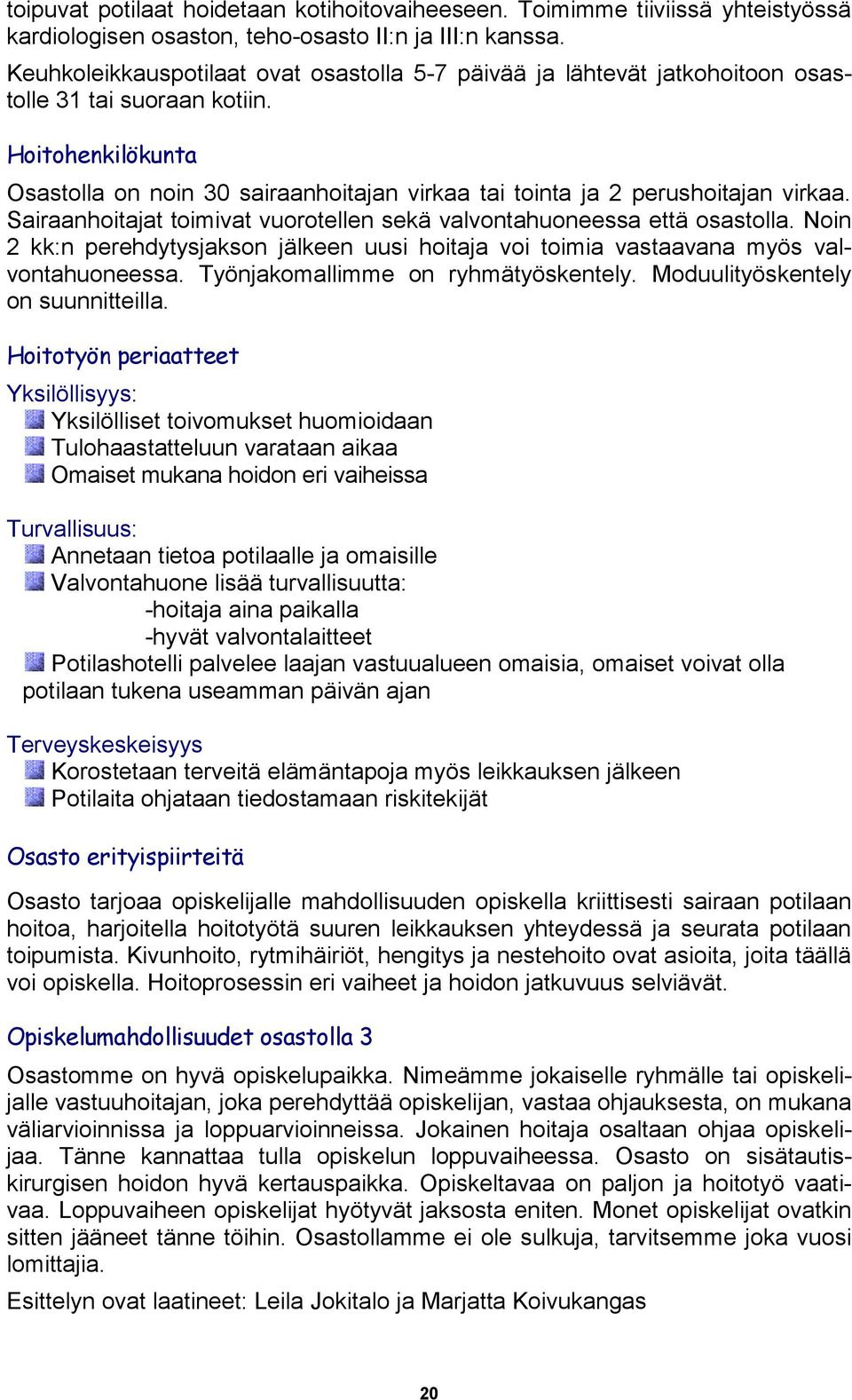 Hoitohenkilökunta Osastolla on noin 30 sairaanhoitajan virkaa tai tointa ja 2 perushoitajan virkaa. Sairaanhoitajat toimivat vuorotellen sekä valvontahuoneessa että osastolla.