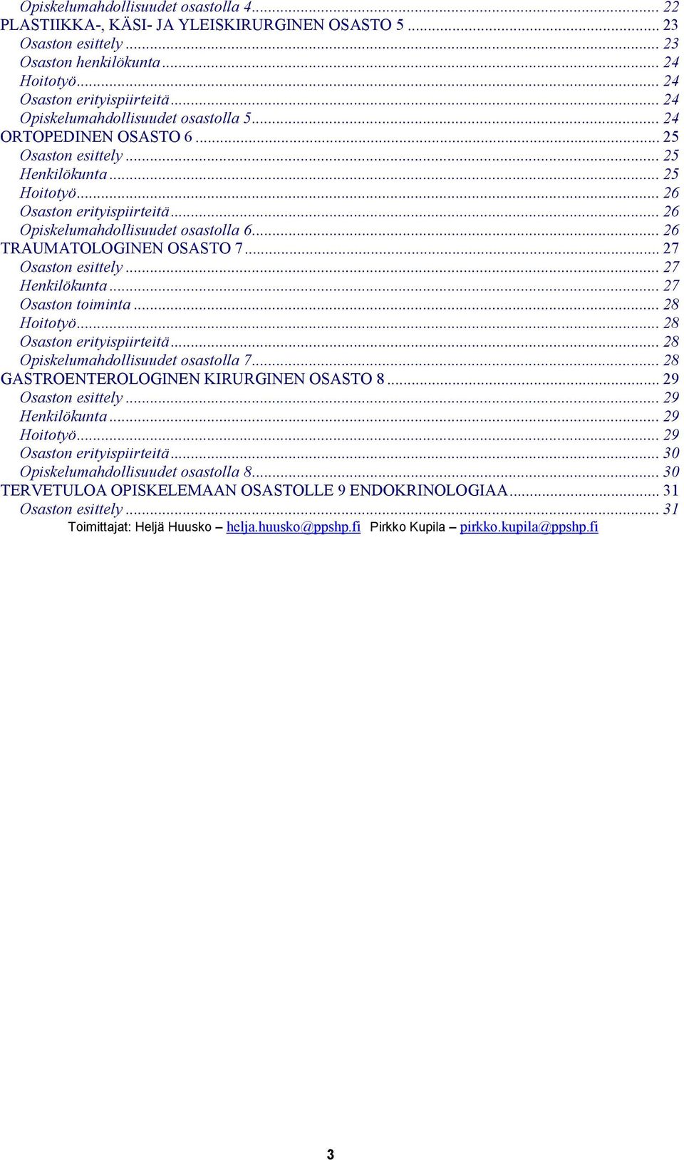 .. 26 TRAUMATOLOGINEN OSASTO 7... 27 Osaston esittely... 27 Henkilökunta... 27 Osaston toiminta... 28 Hoitotyö... 28 Osaston erityispiirteitä... 28 Opiskelumahdollisuudet osastolla 7.