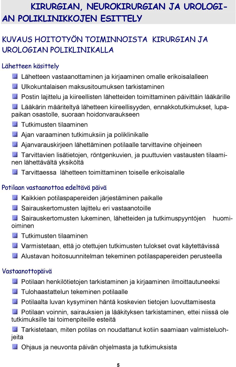 ennakkotutkimukset, lupapaikan osastolle, suoraan hoidonvaraukseen Tutkimusten tilaaminen Ajan varaaminen tutkimuksiin ja poliklinikalle Ajanvarauskirjeen lähettäminen potilaalle tarvittavine