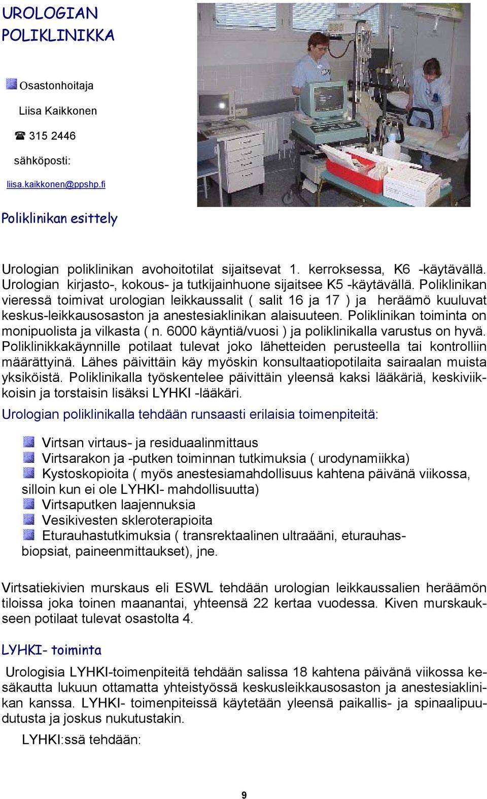 Poliklinikan vieressä toimivat urologian leikkaussalit ( salit 16 ja 17 ) ja heräämö kuuluvat keskus-leikkausosaston ja anestesiaklinikan alaisuuteen.