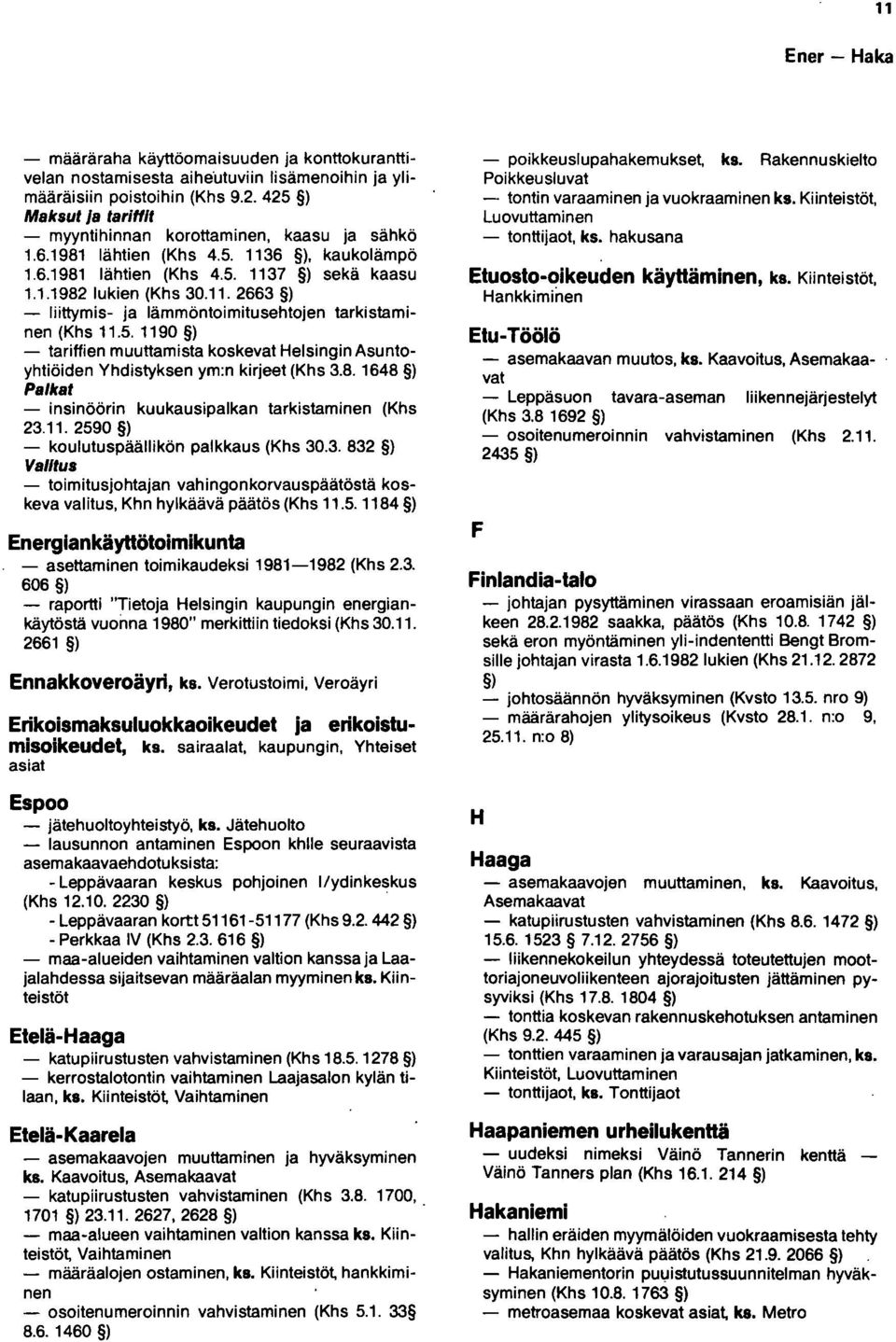 5. 1190 - tariffien muuttamista koskevat Helsingin Asuntoyhtiöiden Yhdistyksen ym:n kirjeet (Khs 3.8. 1648 Palkat - insinöörin kuukausipalkan tarkistaminen (Khs 23.11.2590 - koulutuspäällikön palkkaus (Khs 30.