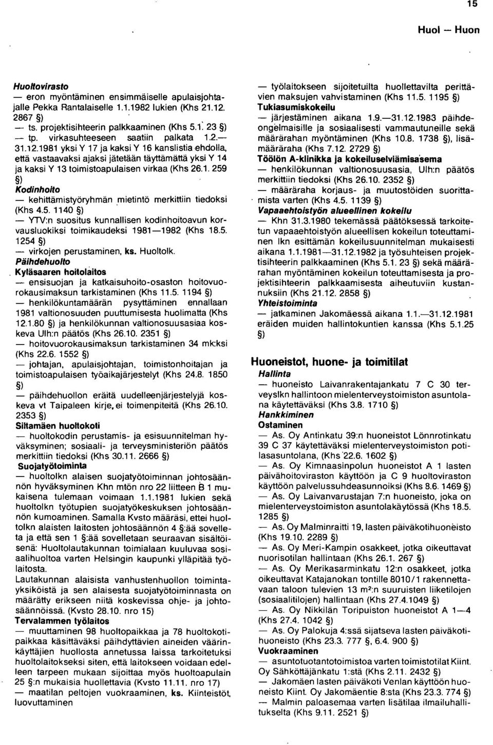 5. 1140. - YlV:n suositus kunnallisen kodinhoitoavun korvausluokiksi toimikaudeksi 1981-1982 (Khs 18.5. 1254 - virkojen perustaminen, ks. Huoltolk. Päihdehuolto.