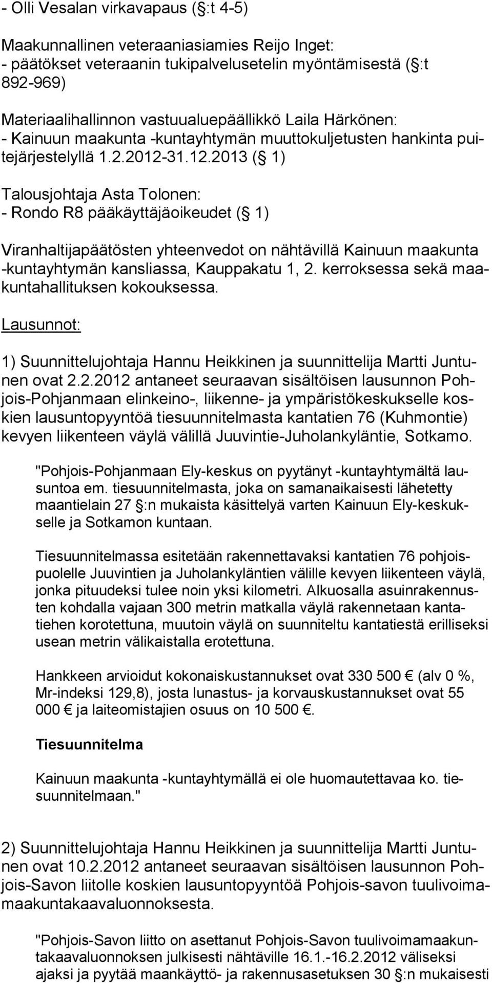 31.12.2013 ( 1) Talousjohtaja Asta Tolonen: - Rondo R8 pääkäyttäjäoikeudet ( 1) Viranhaltijapäätösten yhteenvedot on näh tävillä Kainuun maakunta -kuntayhtymän kanslias sa, Kauppakatu 1, 2.