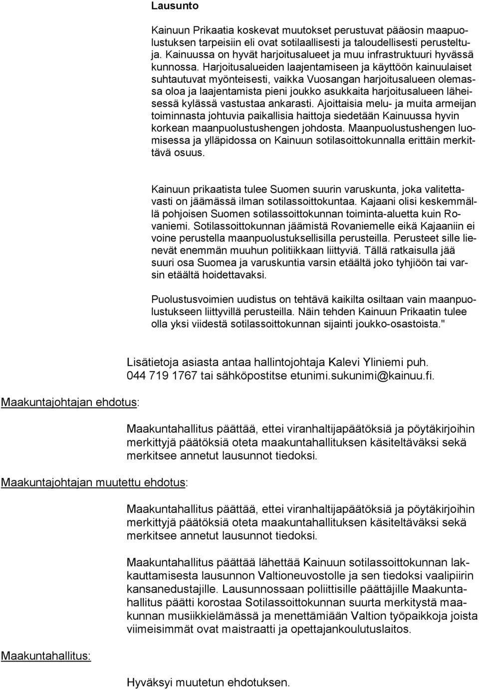 Har joitus alueiden laajentamiseen ja käyttöön kai nuulaiset suhtautuvat myöntei sesti, vaik ka Vuosangan har joitusalueen olemassa oloa ja laajenta mista pieni joukko asukkaita harjoi tus alueen