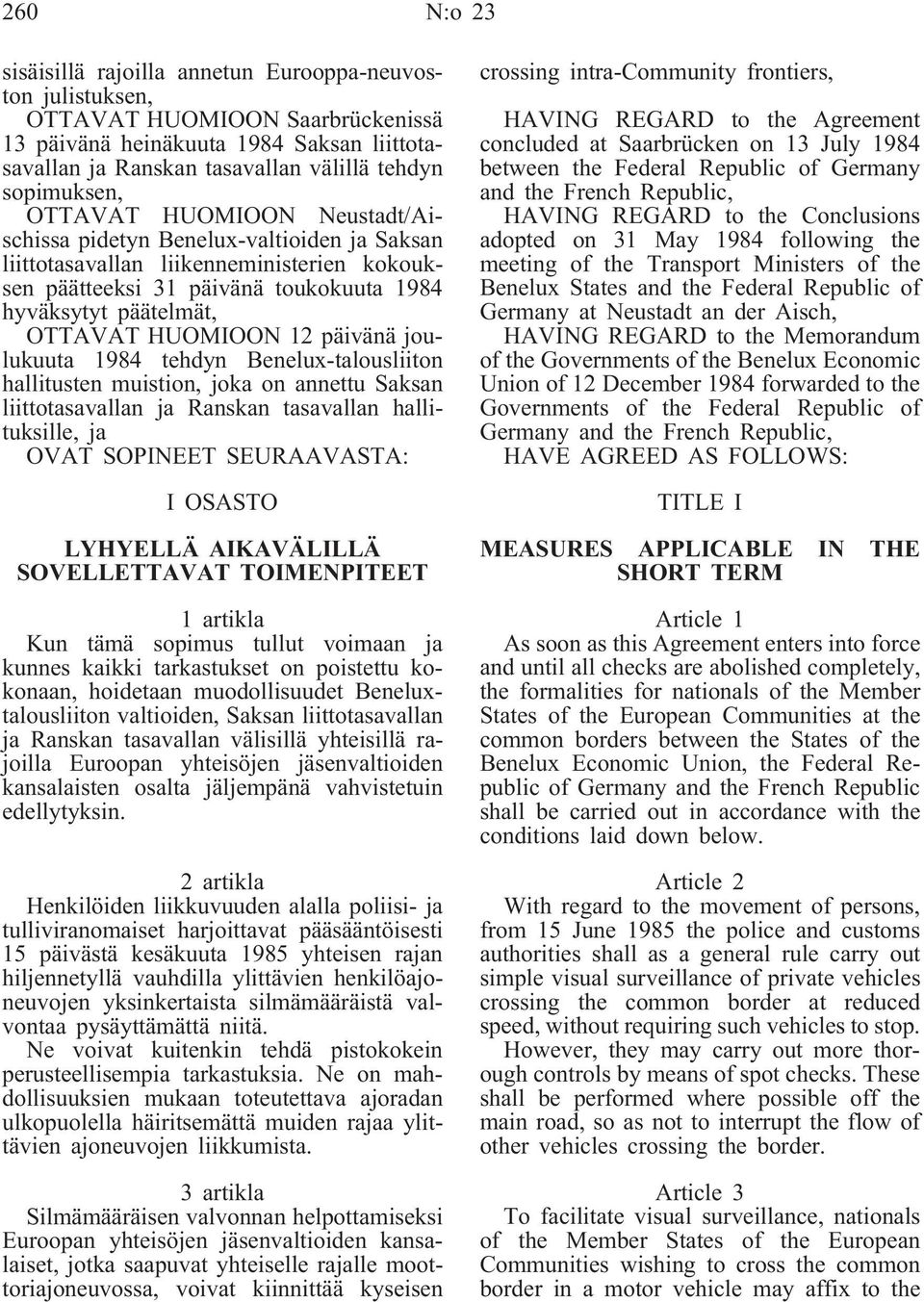 HUOMIOON 12 päivänä joulukuuta 1984 tehdyn Benelux-talousliiton hallitusten muistion, joka on annettu Saksan liittotasavallan ja Ranskan tasavallan hallituksille, ja OVAT SOPINEET SEURAAVASTA: I