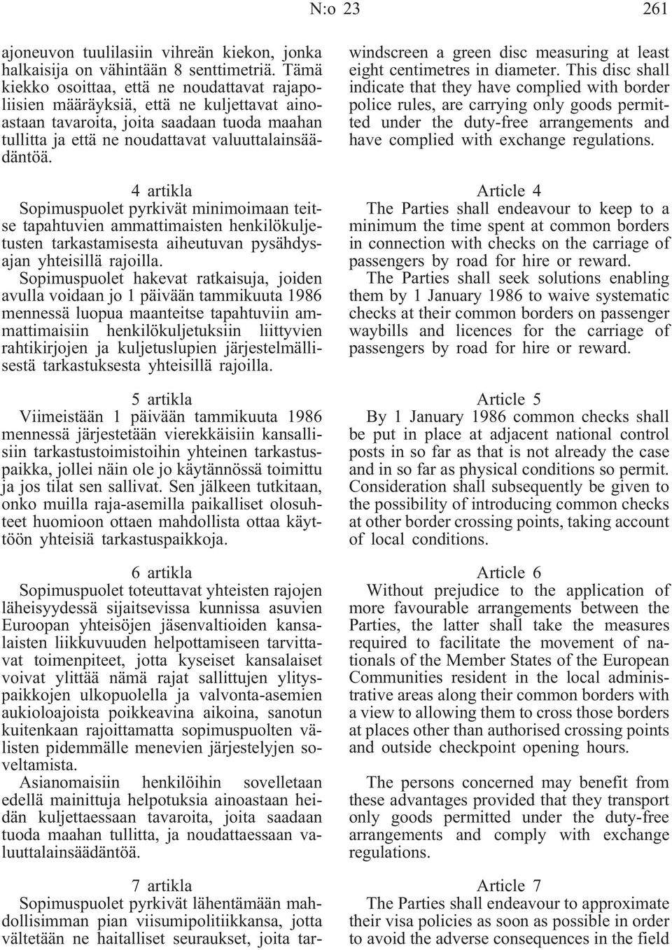 4 artikla Sopimuspuolet pyrkivät minimoimaan teitse tapahtuvien ammattimaisten henkilökuljetusten tarkastamisesta aiheutuvan pysähdysajan yhteisillä rajoilla.