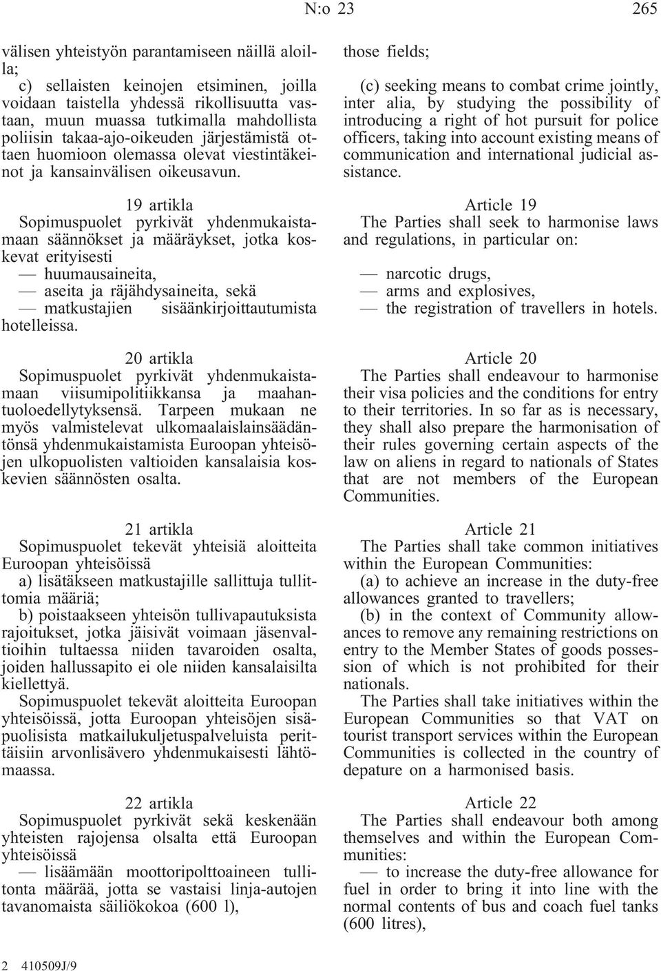 19 artikla Sopimuspuolet pyrkivät yhdenmukaistamaan säännökset ja määräykset, jotka koskevat erityisesti huumausaineita, aseita ja räjähdysaineita, sekä matkustajien sisäänkirjoittautumista
