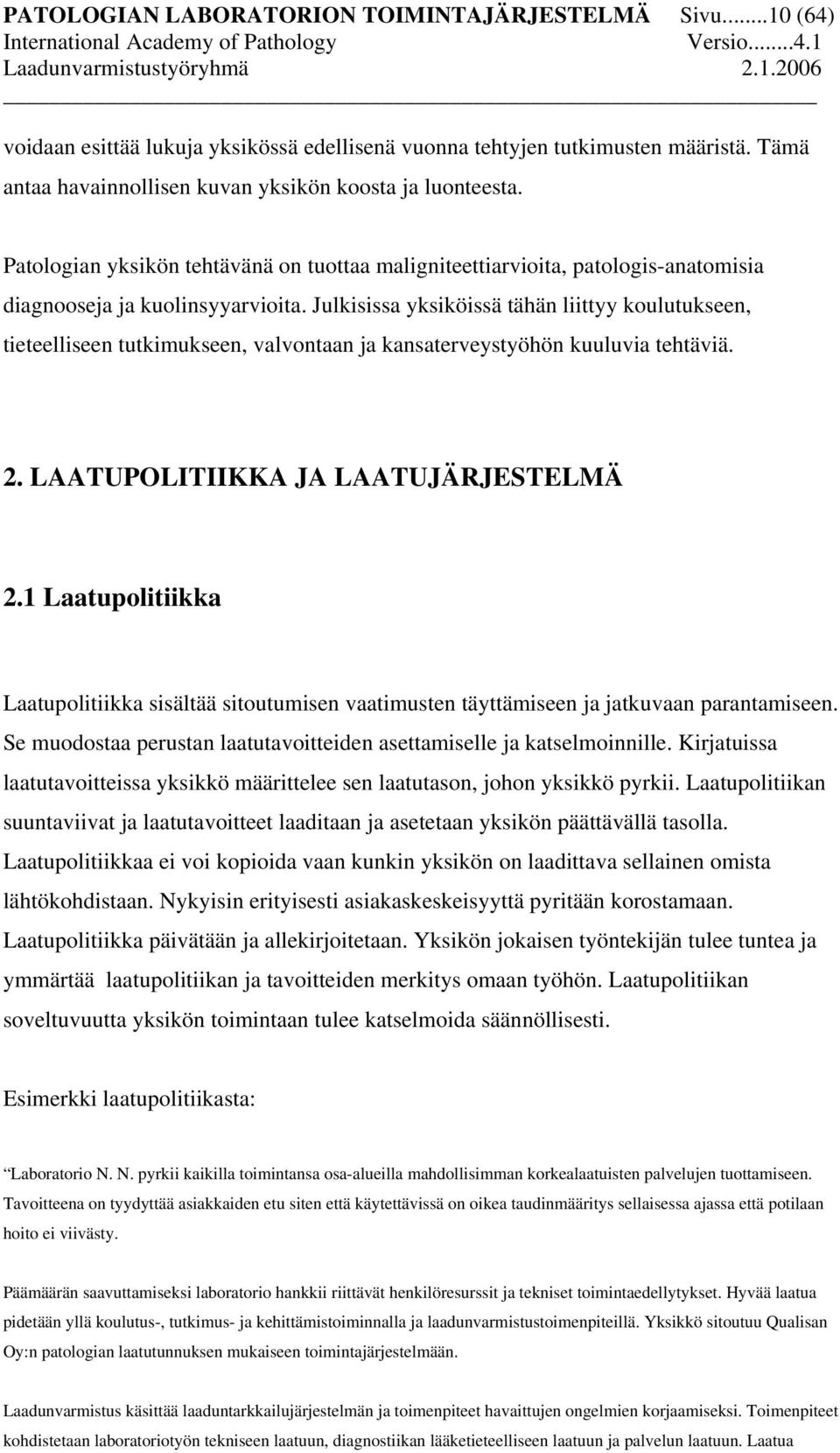 Julkisissa yksiköissä tähän liittyy koulutukseen, tieteelliseen tutkimukseen, valvontaan ja kansaterveystyöhön kuuluvia tehtäviä. 2. LAATUPOLITIIKKA JA LAATUJÄRJESTELMÄ 2.