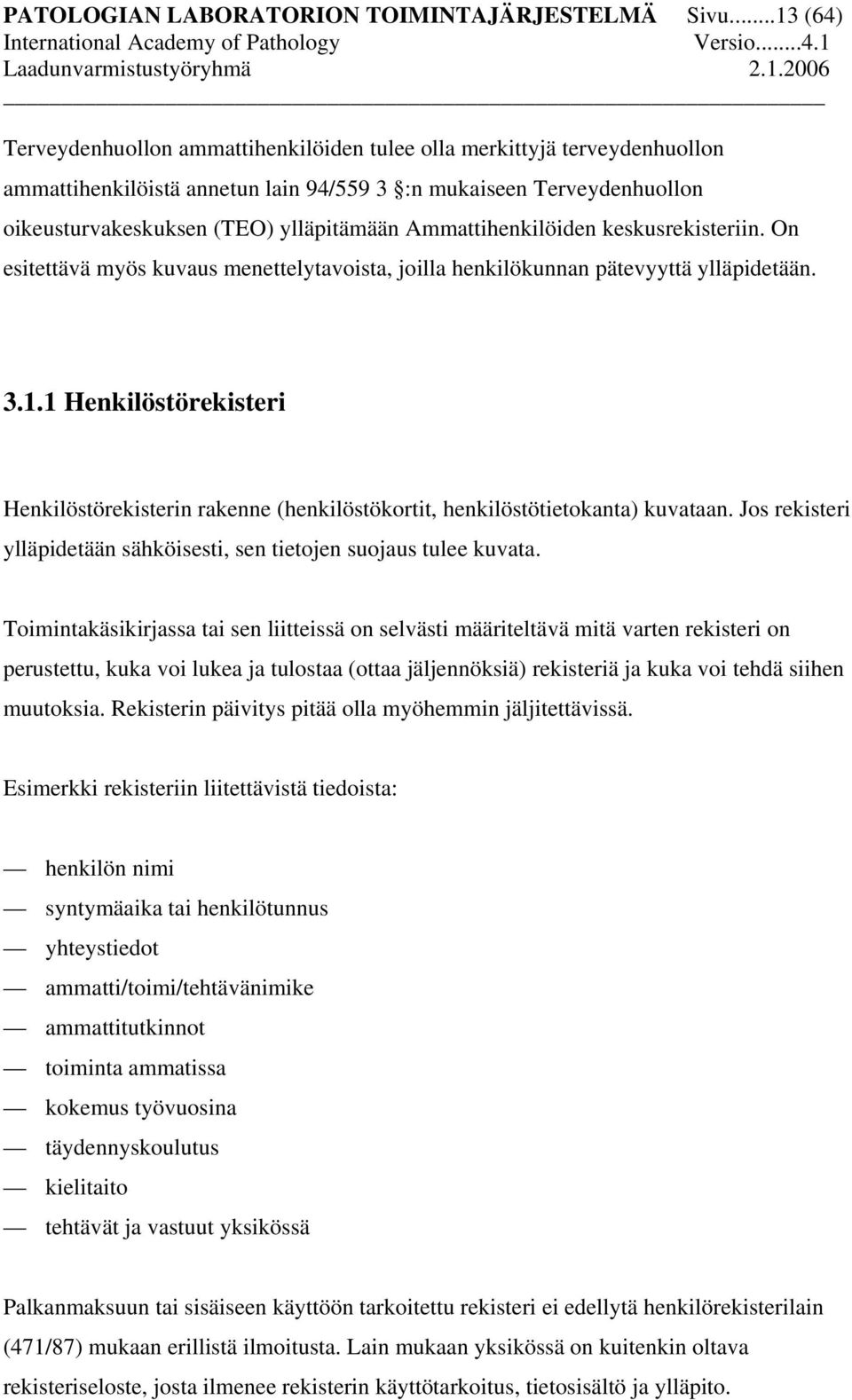 Ammattihenkilöiden keskusrekisteriin. On esitettävä myös kuvaus menettelytavoista, joilla henkilökunnan pätevyyttä ylläpidetään. 3.1.