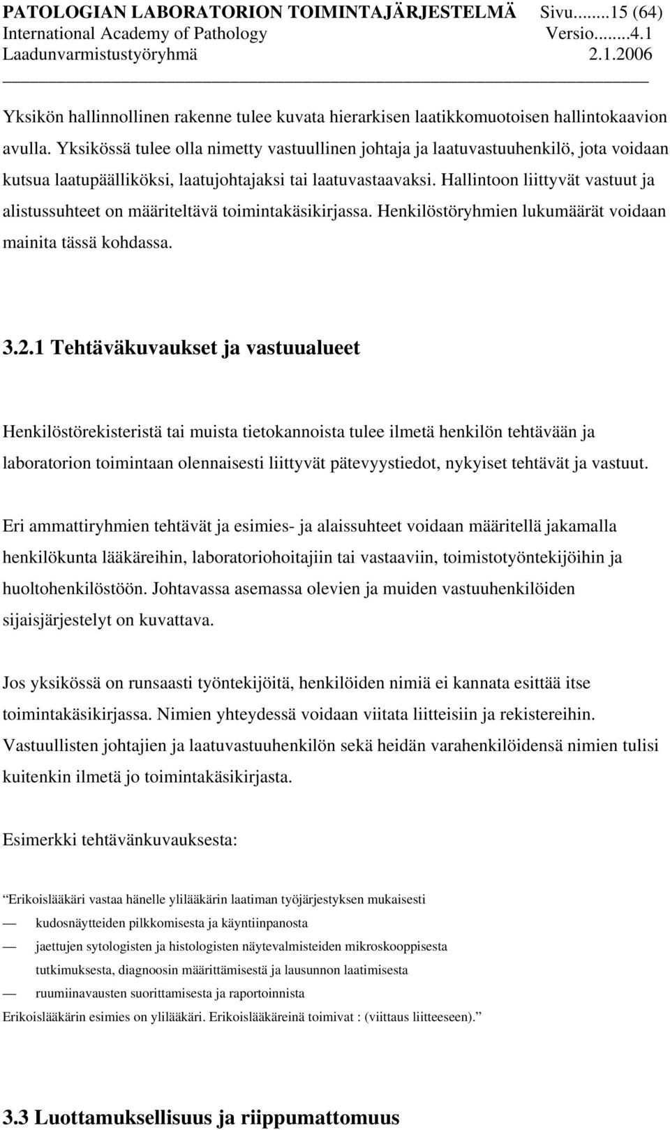 Hallintoon liittyvät vastuut ja alistussuhteet on määriteltävä toimintakäsikirjassa. Henkilöstöryhmien lukumäärät voidaan mainita tässä kohdassa. 3.2.