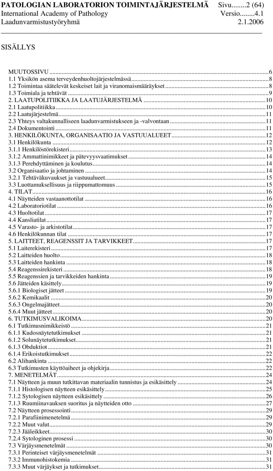 ..11 3. HENKILÖKUNTA, ORGANISAATIO JA VASTUUALUEET...12 3.1 Henkilökunta...12 3.1.1 Henkilöstörekisteri...13 3.1.2 Ammattinimikkeet ja pätevyysvaatimukset...14 3.1.3 Perehdyttäminen ja koulutus...14 3.2 Organisaatio ja johtaminen.