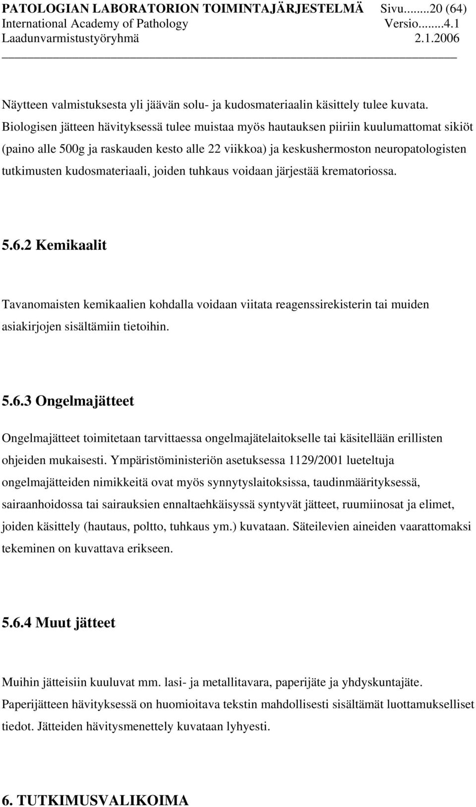 kudosmateriaali, joiden tuhkaus voidaan järjestää krematoriossa. 5.6.2 Kemikaalit Tavanomaisten kemikaalien kohdalla voidaan viitata reagenssirekisterin tai muiden asiakirjojen sisältämiin tietoihin.