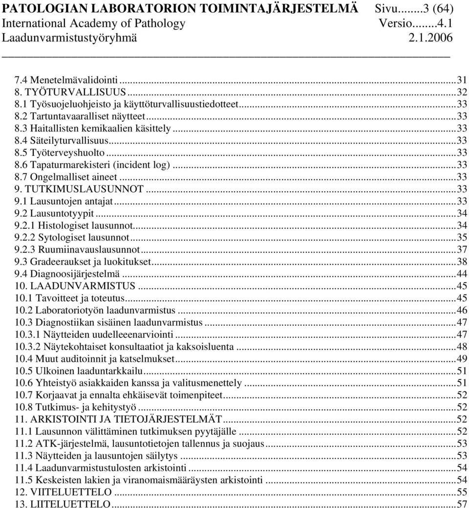 ..33 9. TUTKIMUSLAUSUNNOT...33 9.1 Lausuntojen antajat...33 9.2 Lausuntotyypit...34 9.2.1 Histologiset lausunnot...34 9.2.2 Sytologiset lausunnot...35 9.2.3 Ruumiinavauslausunnot...37 9.