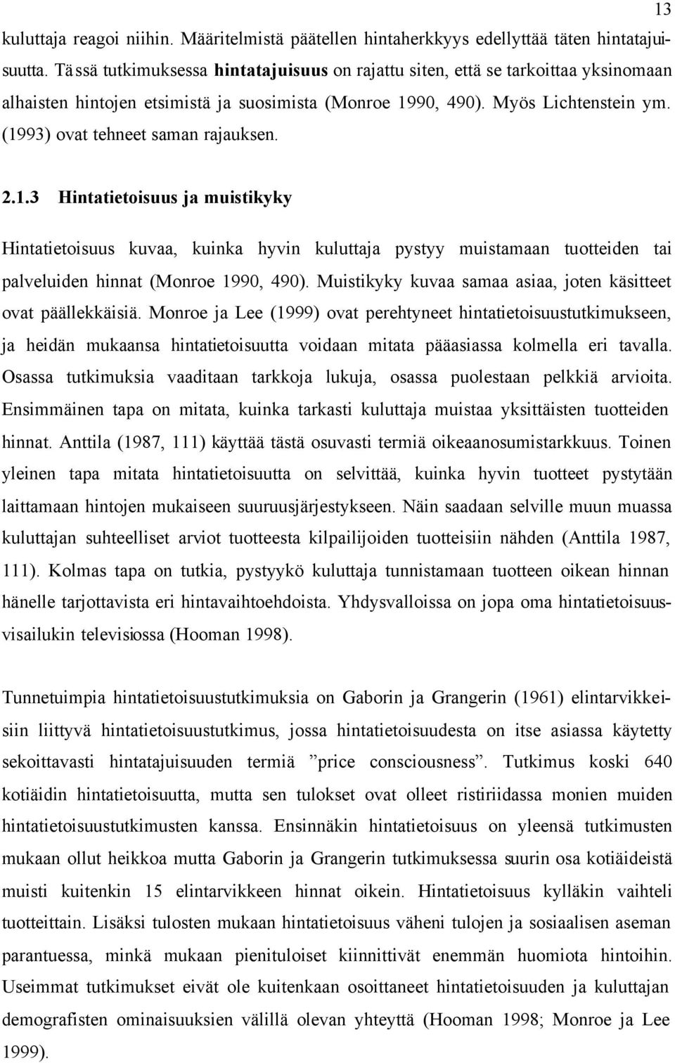 (1993) ovat tehneet saman rajauksen. 2.1.3 Hintatietoisuus ja muistikyky Hintatietoisuus kuvaa, kuinka hyvin kuluttaja pystyy muistamaan tuotteiden tai palveluiden hinnat (Monroe 1990, 490).