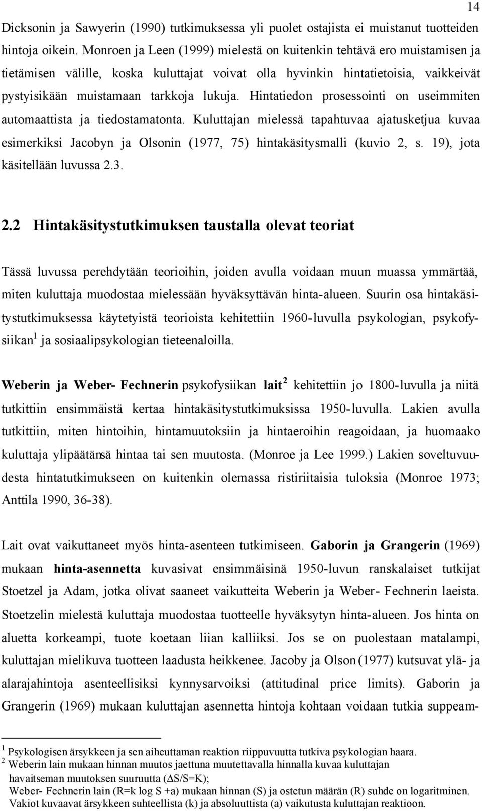 Hintatiedon prosessointi on useimmiten automaattista ja tiedostamatonta. Kuluttajan mielessä tapahtuvaa ajatusketjua kuvaa esimerkiksi Jacobyn ja Olsonin (1977, 75) hintakäsitysmalli (kuvio 2, s.