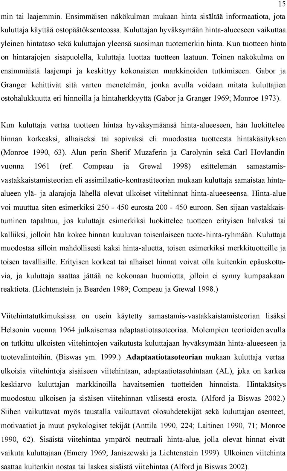 Kun tuotteen hinta on hintarajojen sisäpuolella, kuluttaja luottaa tuotteen laatuun. Toinen näkökulma on ensimmäistä laajempi ja keskittyy kokonaisten markkinoiden tutkimiseen.