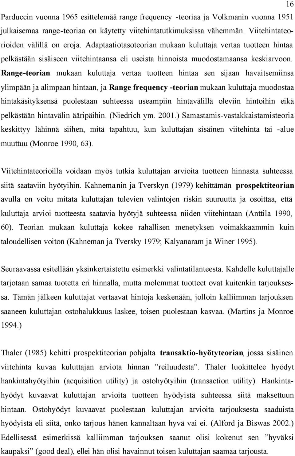 Range-teorian mukaan kuluttaja vertaa tuotteen hintaa sen sijaan havaitsemiinsa ylimpään ja alimpaan hintaan, ja Range frequency -teorian mukaan kuluttaja muodostaa hintakäsityksensä puolestaan