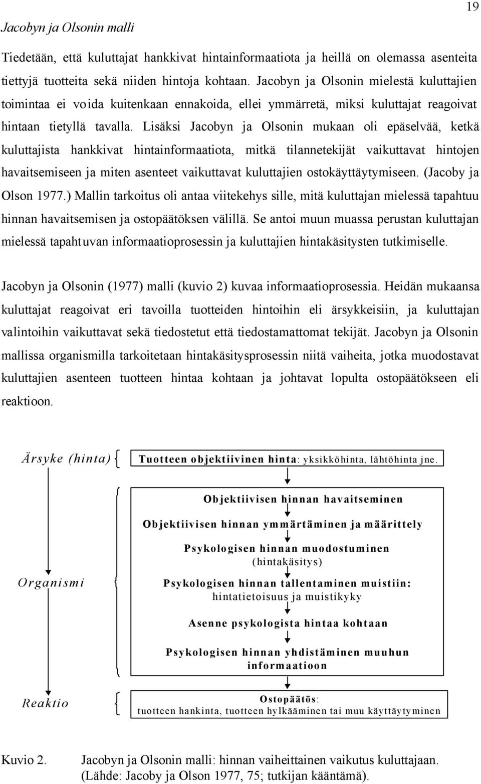 Lisäksi Jacobyn ja Olsonin mukaan oli epäselvää, ketkä kuluttajista hankkivat hintainformaatiota, mitkä tilannetekijät vaikuttavat hintojen havaitsemiseen ja miten asenteet vaikuttavat kuluttajien