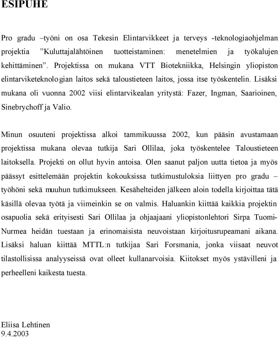 Lisäksi mukana oli vuonna 2002 viisi elintarvikealan yritystä: Fazer, Ingman, Saarioinen, Sinebrychoff ja Valio.