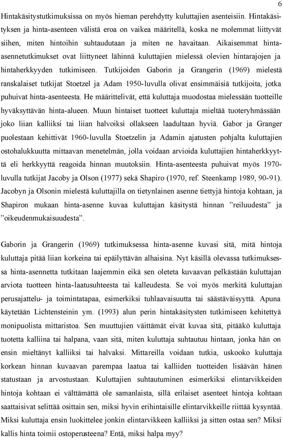 Aikaisemmat hintaasennetutkimukset ovat liittyneet lähinnä kuluttajien mielessä olevien hintarajojen ja hintaherkkyyden tutkimiseen.