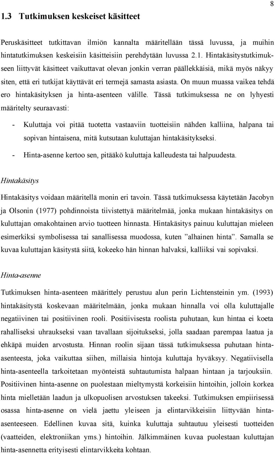 Tässä tutkimuksessa ne on lyhyesti määritelty seuraavasti: - Kuluttaja voi pitää tuotetta vastaaviin tuotteisiin nähden kalliina, halpana tai sopivan hintaisena, mitä kutsutaan kuluttajan