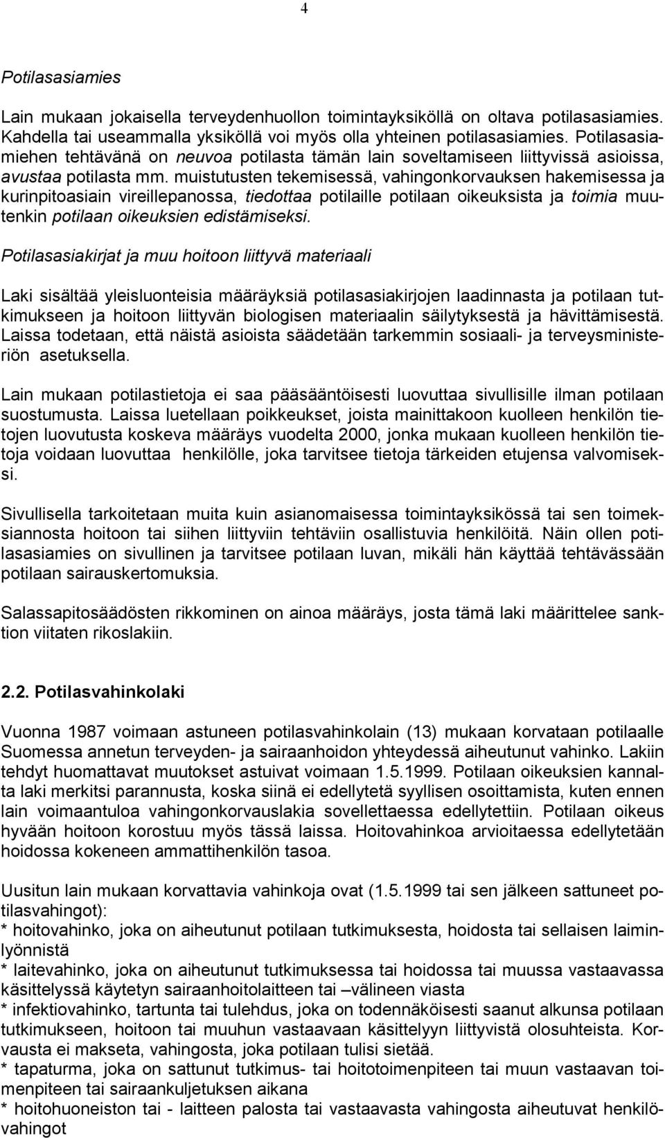 muistutusten tekemisessä, vahingonkorvauksen hakemisessa ja kurinpitoasiain vireillepanossa, tiedottaa potilaille potilaan oikeuksista ja toimia muutenkin potilaan oikeuksien edistämiseksi.