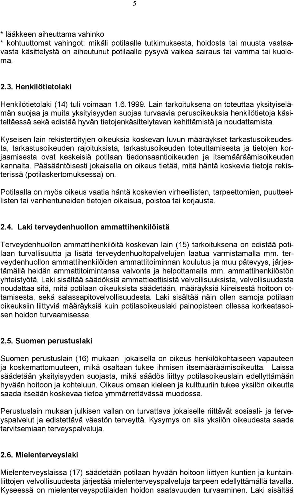 Lain tarkoituksena on toteuttaa yksityiselämän suojaa ja muita yksityisyyden suojaa turvaavia perusoikeuksia henkilötietoja käsiteltäessä sekä edistää hyvän tietojenkäsittelytavan kehittämistä ja