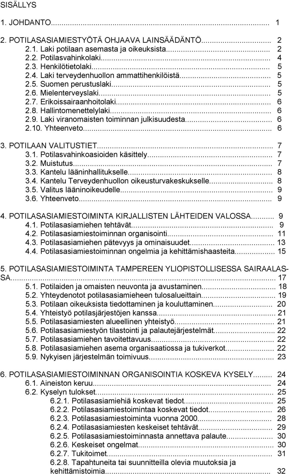 .. 6 3. POTILAAN VALITUSTIET... 7 3.1. Potilasvahinkoasioiden käsittely... 7 3.2. Muistutus... 7 3.3. Kantelu lääninhallitukselle... 8 3.4. Kantelu Terveydenhuollon oikeusturvakeskukselle... 8 3.5.