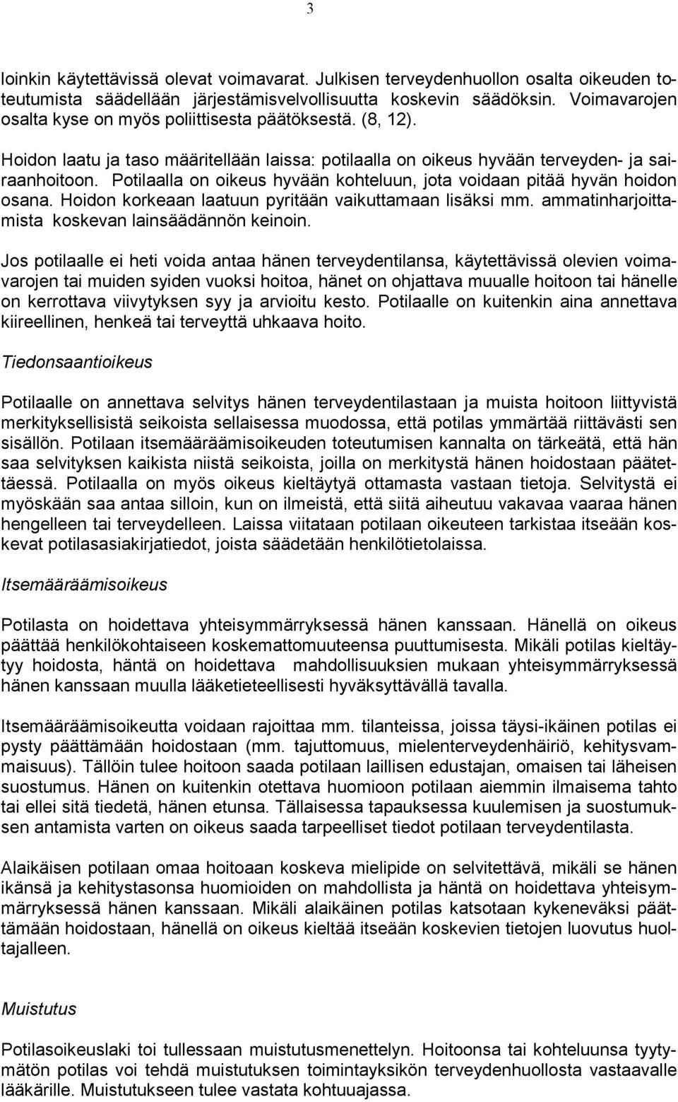 Potilaalla on oikeus hyvään kohteluun, jota voidaan pitää hyvän hoidon osana. Hoidon korkeaan laatuun pyritään vaikuttamaan lisäksi mm. ammatinharjoittamista koskevan lainsäädännön keinoin.