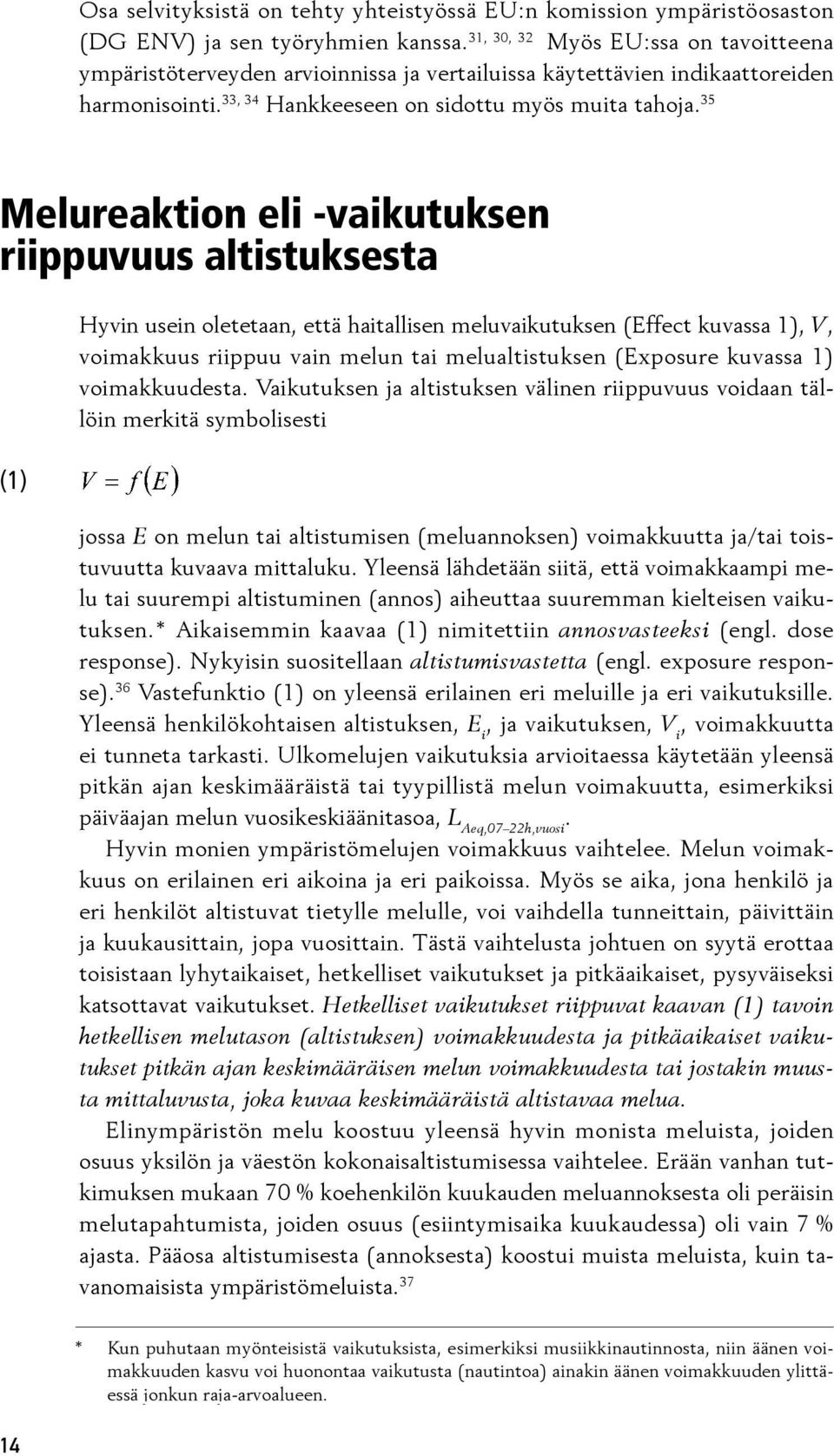 35 Melureaktion eli -vaikutuksen riippuvuus altistuksesta (1) Hyvin usein oletetaan, että haitallisen meluvaikutuksen (Effect ku vassa 1), V, voimak kuus riippuu vain melun tai melualtistuksen