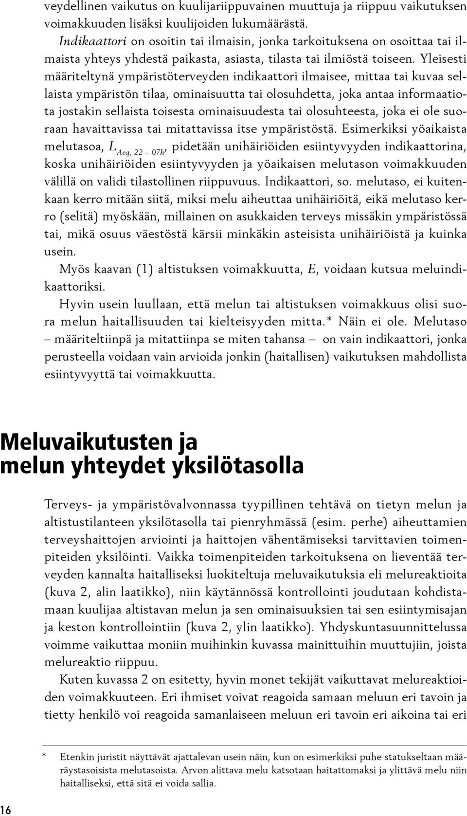 Yleisesti määriteltynä ympäristöterveyden in dikaattori ilmaisee, mit taa tai kuvaa sellaista ympäristön tilaa, ominaisuutta tai olo suhdet ta, joka antaa infor maa tiota jostakin sellaista toisesta