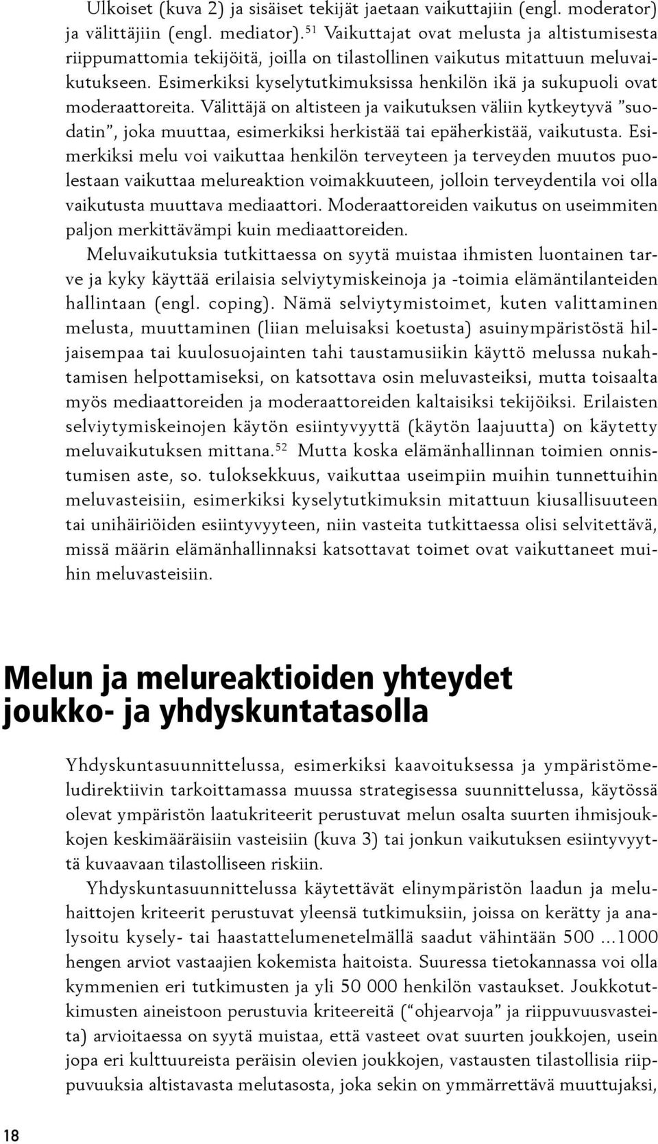 Esimerkiksi kyselytutkimuksissa henkilön ikä ja sukupuoli ovat mode raattoreita.