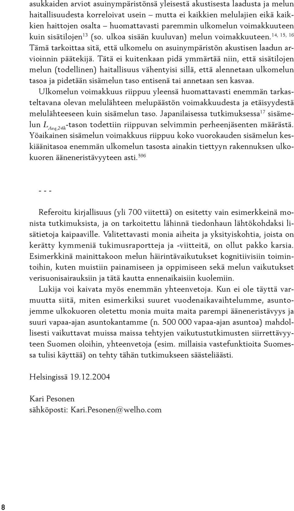 Tämä tarkoittaa sitä, että ul ko melu on asuinympäristön akustisen laadun arvioinnin päätekijä.