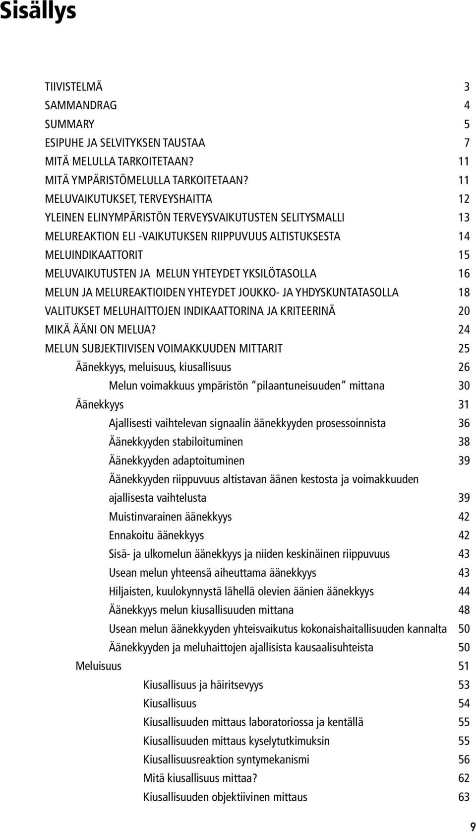 YHTEYDET YKSILÖTASOLLA 16 MELUN JA MELUREAKTIOIDEN YHTEYDET JOUKKO- JA YHDYSKUNTATASOLLA 18 VALITUKSET MELUHAITTOJEN INDIKAATTORINA JA KRITEERINÄ 20 MIKÄ ÄÄNI ON MELUA?