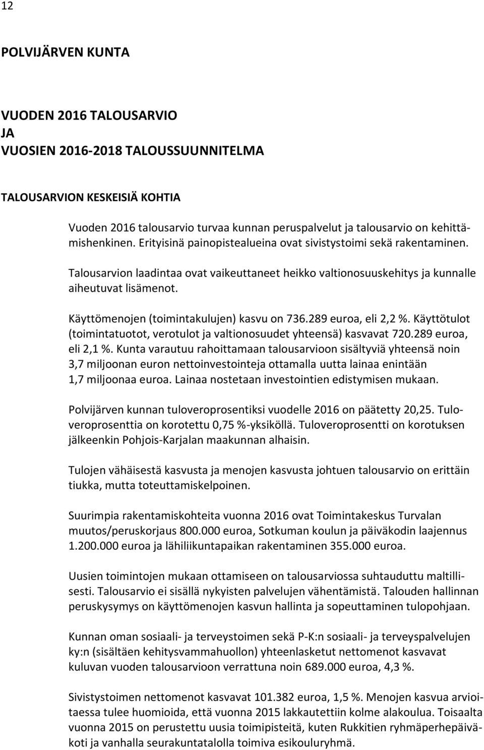 Käyttömenojen (toimintakulujen) kasvu on 736.289 euroa, eli 2,2 %. Käyttötulot (toimintatuotot, verotulot ja valtionosuudet yhteensä) kasvavat 720.289 euroa, eli 2,1 %.