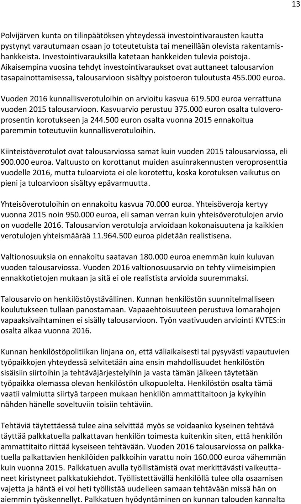 Aikaisempina vuosina tehdyt investointivaraukset ovat auttaneet talousarvion tasapainottamisessa, talousarvioon sisältyy poistoeron tuloutusta 455.000 euroa.