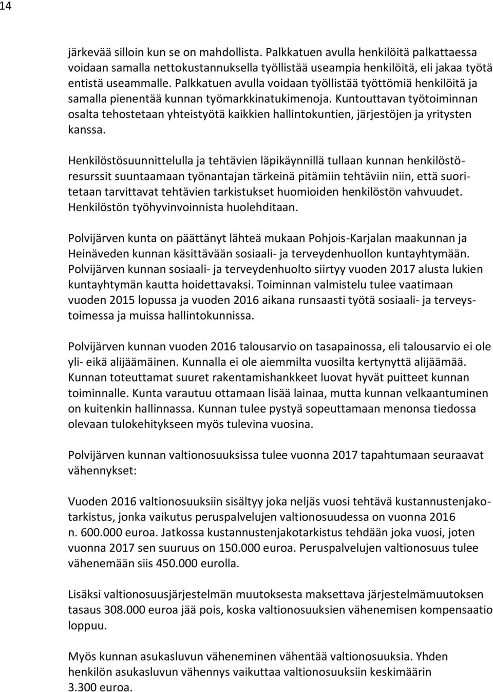 Kuntouttavan työtoiminnan osalta tehostetaan yhteistyötä kaikkien hallintokuntien, järjestöjen ja yritysten kanssa.