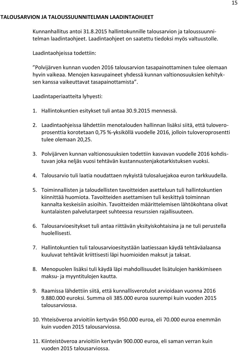 Menojen kasvupaineet yhdessä kunnan valtionosuuksien kehityksen kanssa vaikeuttavat tasapainottamista. Laadintaperiaatteita lyhyesti: 1. Hallintokuntien esitykset tuli antaa 30.9.2015 mennessä. 2.