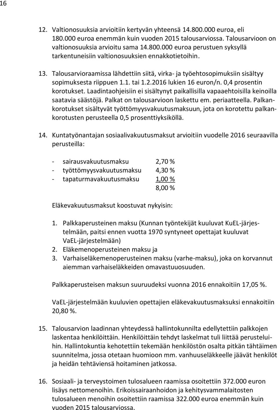 Laadintaohjeisiin ei sisältynyt paikallisilla vapaaehtoisilla keinoilla saatavia säästöjä. Palkat on talousarvioon laskettu em. periaatteella.