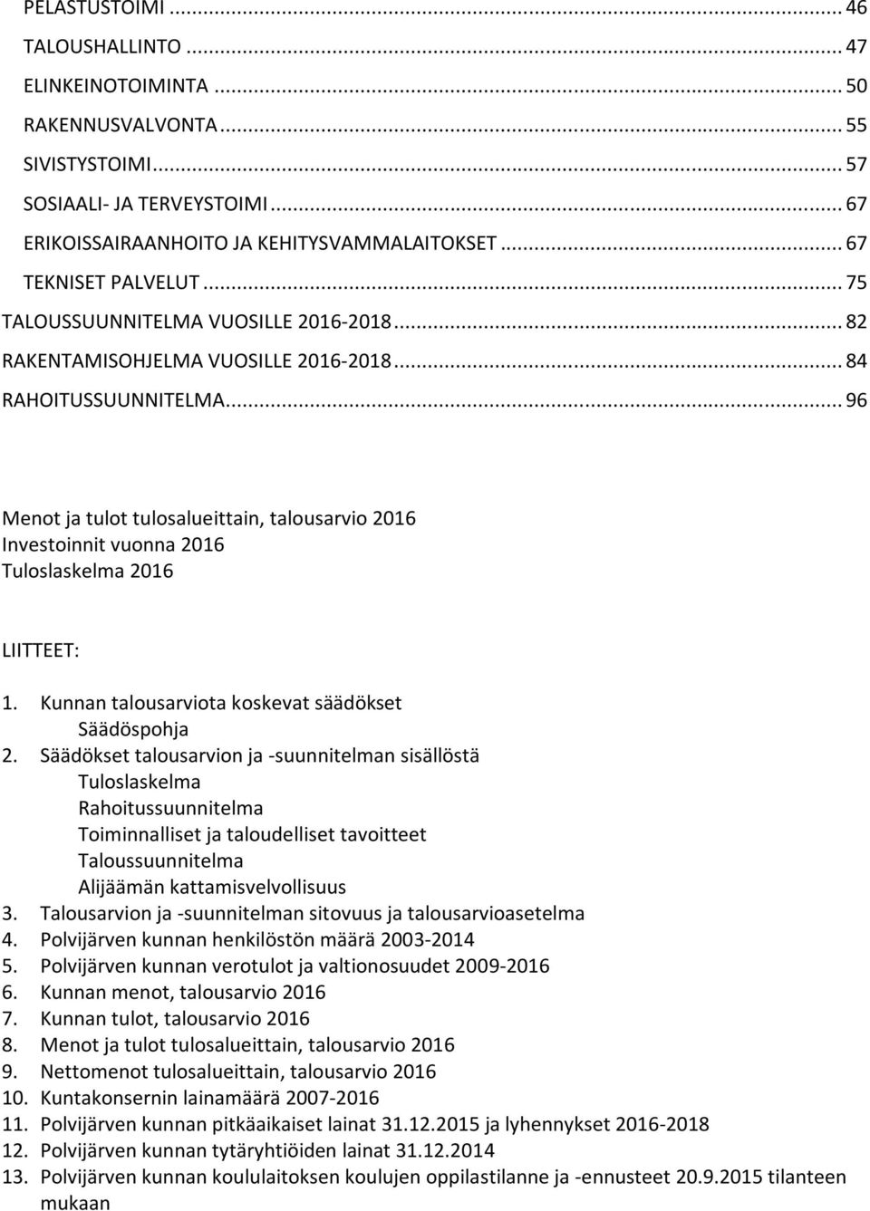 .. 96 Menot ja tulot tulosalueittain, talousarvio 2016 Investoinnit vuonna 2016 Tuloslaskelma 2016 LIITTEET: 1. Kunnan talousarviota koskevat säädökset Säädöspohja 2.
