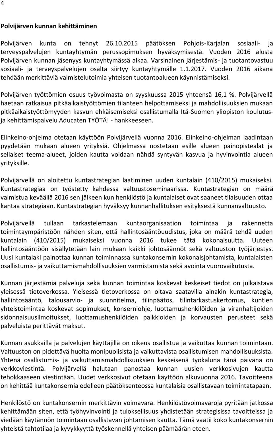 Vuoden 2016 aikana tehdään merkittäviä valmistelutoimia yhteisen tuotantoalueen käynnistämiseksi. Polvijärven työttömien osuus työvoimasta on syyskuussa 2015 yhteensä 16,1 %.