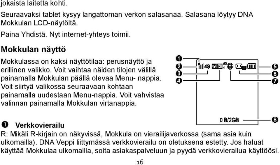 Voit siirtyä valikossa seuraavaan kohtaan painamalla uudestaan Menu-nappia. Voit vahvistaa valinnan painamalla Mokkulan virtanappia.