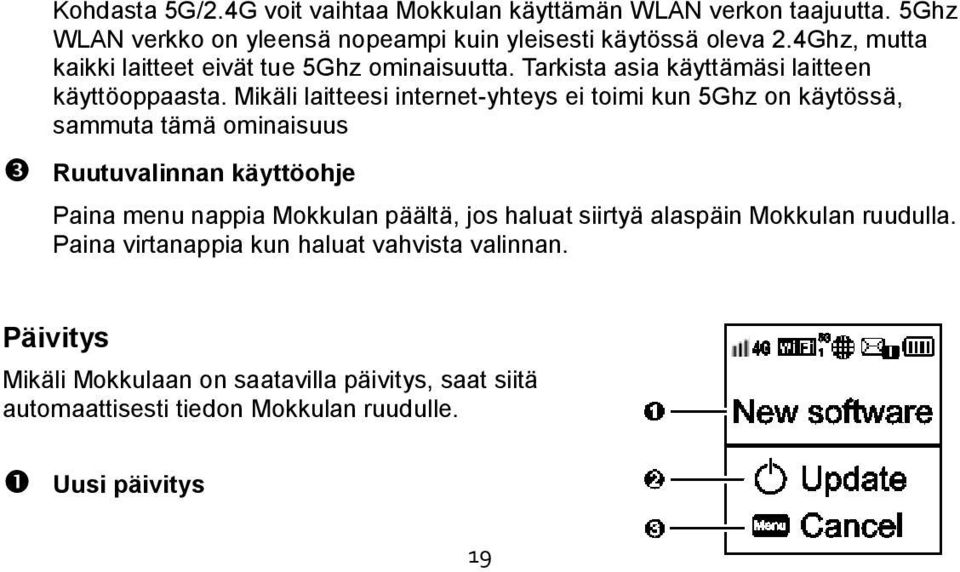 Mikäli laitteesi internet-yhteys ei toimi kun 5Ghz on käytössä, sammuta tämä ominaisuus Ruutuvalinnan käyttöohje Paina menu nappia Mokkulan päältä, jos