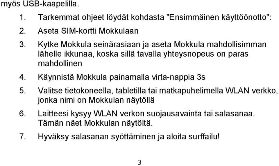 Käynnistä Mokkula painamalla virta-nappia 3s 5.