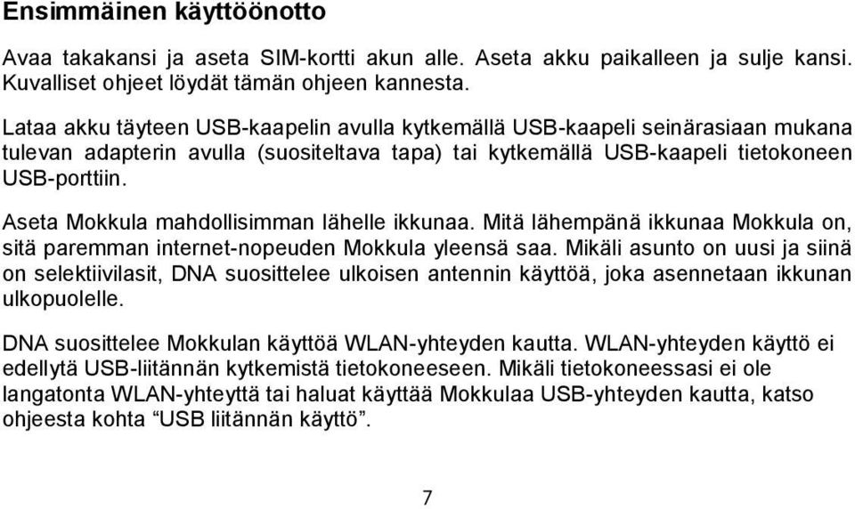 Aseta Mokkula mahdollisimman lähelle ikkunaa. Mitä lähempänä ikkunaa Mokkula on, sitä paremman internet-nopeuden Mokkula yleensä saa.