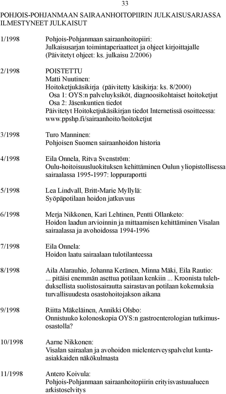 8/2000) Osa 1: OYS:n palveluyksiköt, diagnoosikohtaiset hoitoketjut Osa 2: Jäsenkuntien tiedot Päivitetyt Hoitoketjukäsikirjan tiedot Internetissä osoitteessa: www.ppshp.