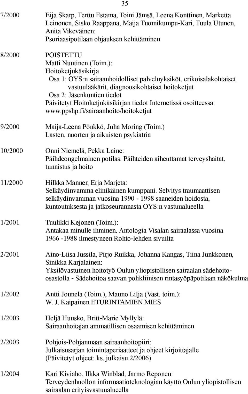 ): Hoitoketjukäsikirja Osa 1: OYS:n sairaanhoidolliset palveluyksiköt, erikoisalakohtaiset vastuulääkärit, diagnoosikohtaiset hoitoketjut Osa 2: Jäsenkuntien tiedot Päivitetyt Hoitoketjukäsikirjan